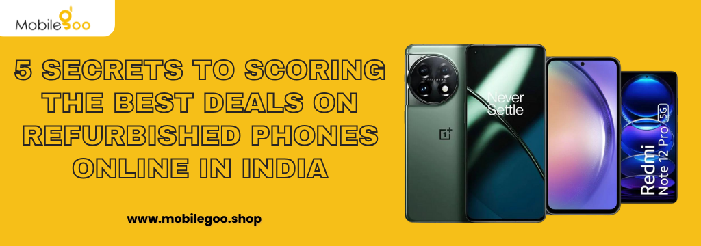 5 Secrets to Scoring the Best Deals on Refurbished Phones Online in India