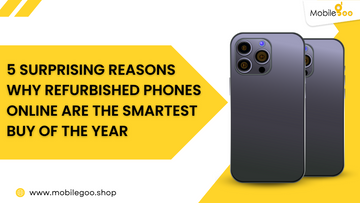 5 Surprising Reasons Why Refurbished Phones Online Are the Smartest Buy of the Year
