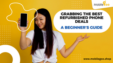 Grabbing the best refurbished phone deals - A beginner's guide
