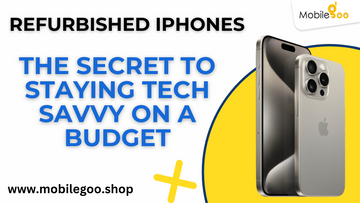 Refurbished iPhones : The Secret to staying tech savvy on a budget.