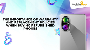 Impact of Warranty and Replacement Policies when buying Refurbished Phones.