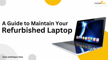 Simple Tips to Maintain and Care for Your Refurbished Laptop