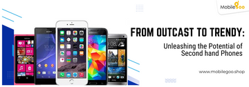 From Outcast to Trendy: Unleashing the Potential of Second hand Phones