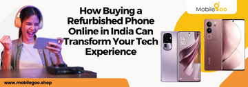 How Buying a Refurbished Phone Online in India Can Transform Your Tech Experience?