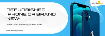 Refurbished iPhone or Brand New: Which Offers More Bang for Your Buck?