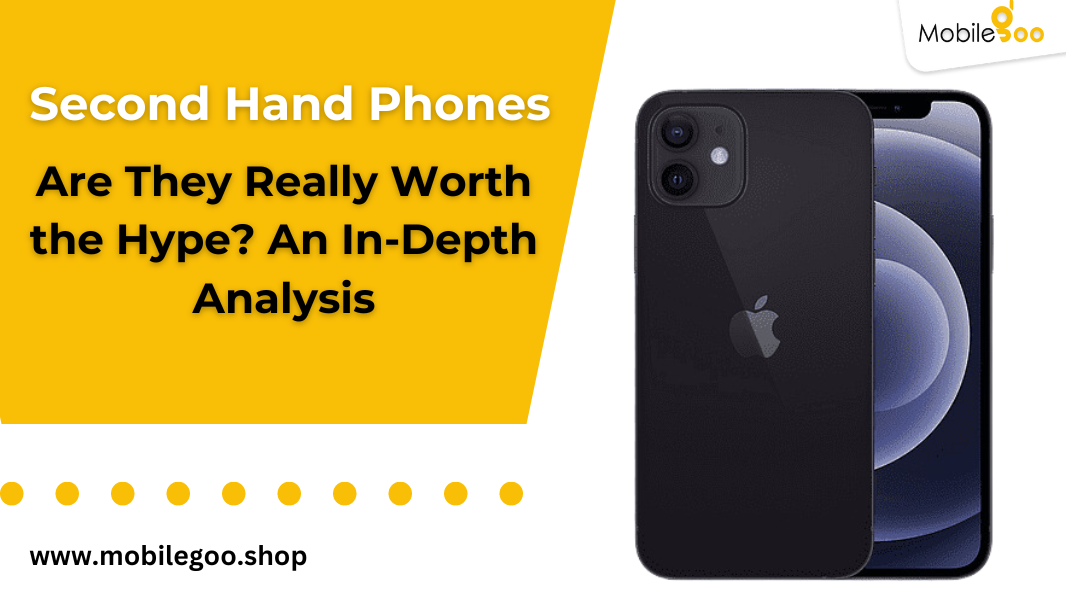 Second Hand Phones: Are They Really Worth the Hype? An In-Depth Analysis.