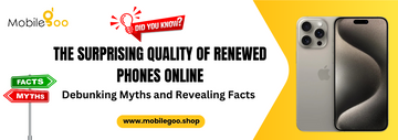 The Surprising Quality of Renewed Phones Online: Debunking Myths and Revealing Facts