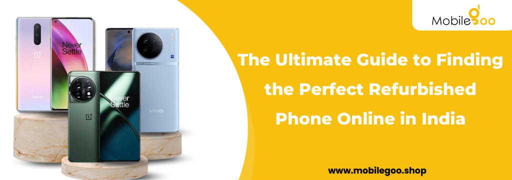 The Ultimate Guide to Finding the Perfect Refurbished Phone Online in India