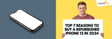 Top 7 Reasons toA Buy a Refurbished iPhone 12 in 2024