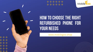 How to choose the right refurbished phone for your needs