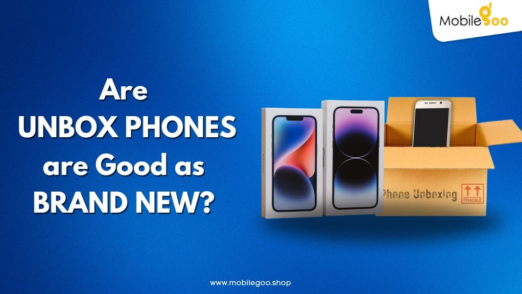 Are Unbox Phones are Good as Brand New?