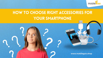 HOW TO CHOOSE RIGHT ACCESSORIES FOR YOUR SMARTPHONE