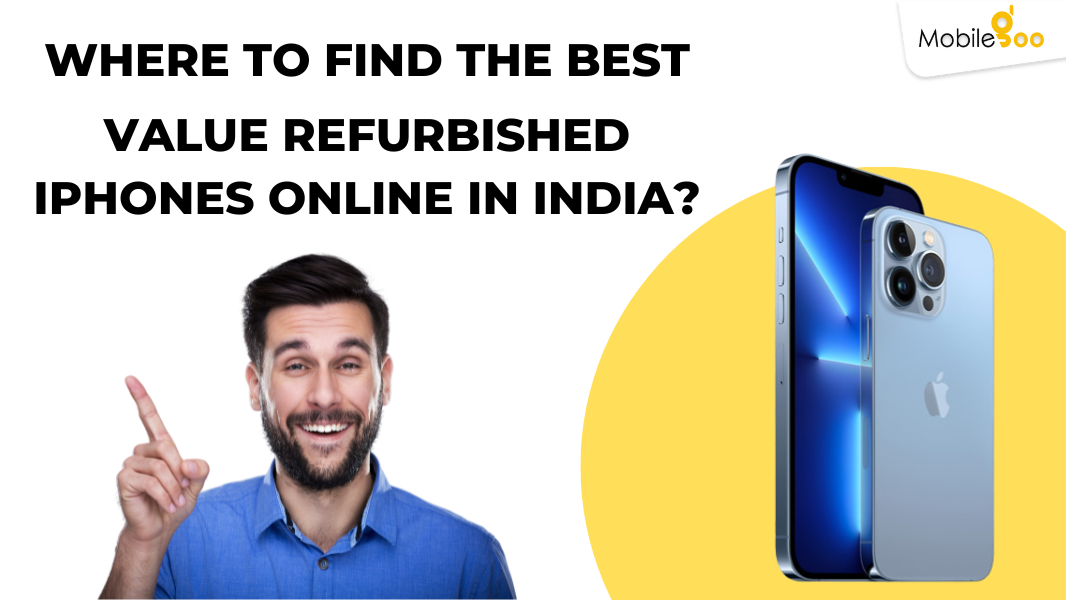 Where To Find The Best Value Refurbished Phones Online In India?