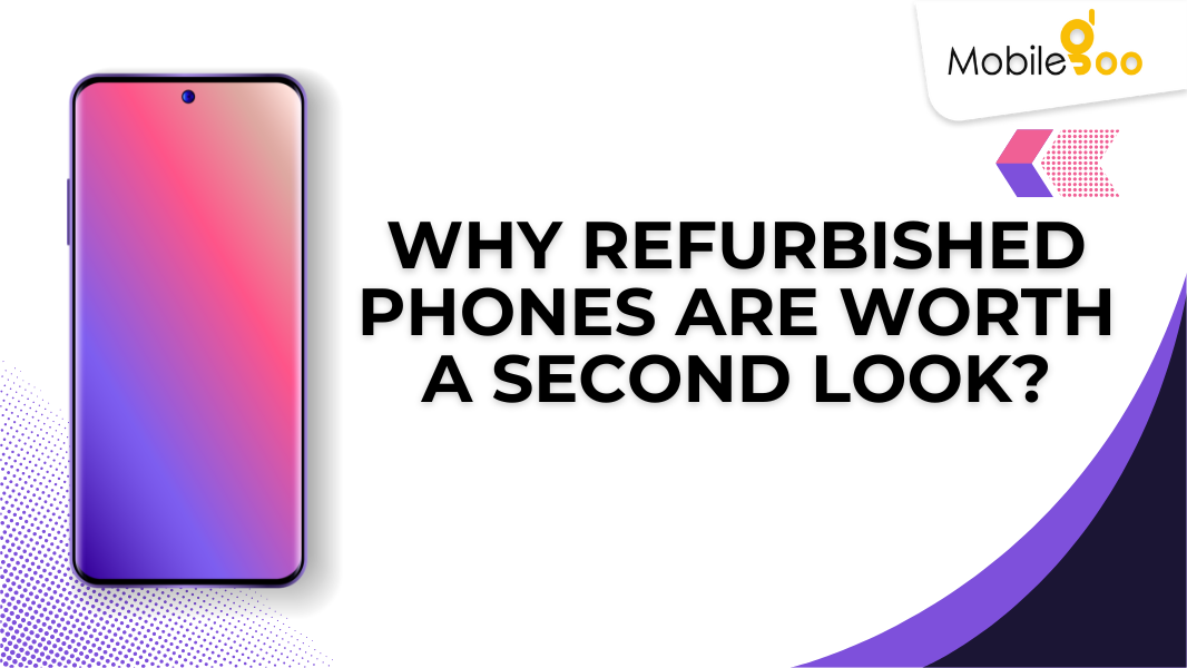 Why Refurbished Phones are Worth a Second Look?
