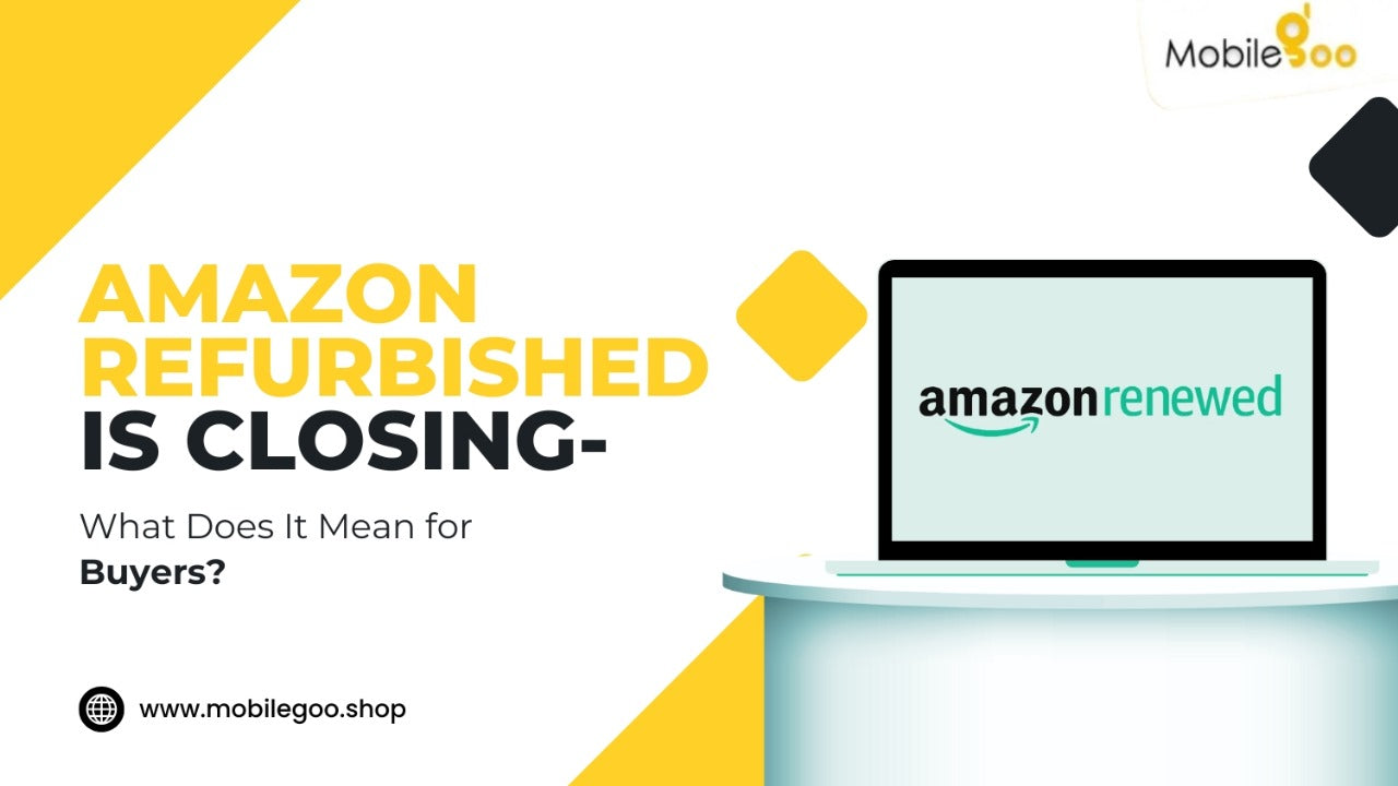 Amazon Refurbished Is Closing – What Does It Mean for Buyers?